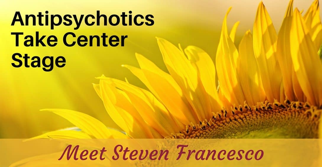 Antipsychotics take center stage--Meet Steven Francesco