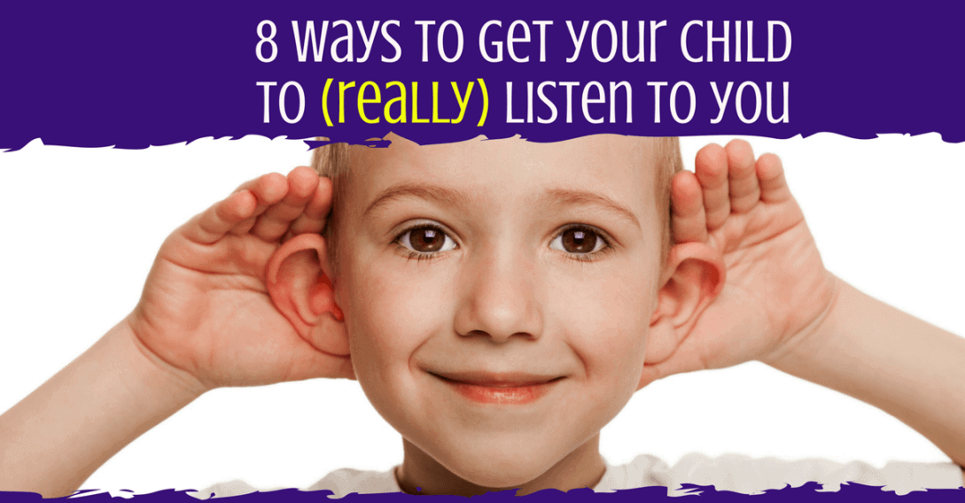 8 ways to get your child to (really) listen to you(